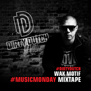 Wax Motif drops new Dirty Dutch #MusicMonday Mixtape